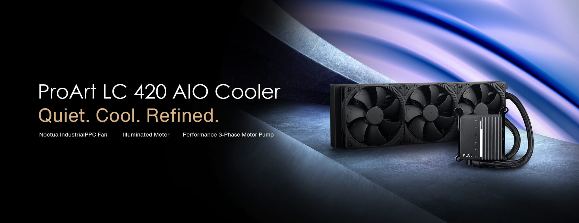 ProArt LC 420 AIO 散熱器。安靜、酷涼、精緻。配有 Noctua IndustrialPPC 風扇、發光儀表和高效能三相馬達幫浦。