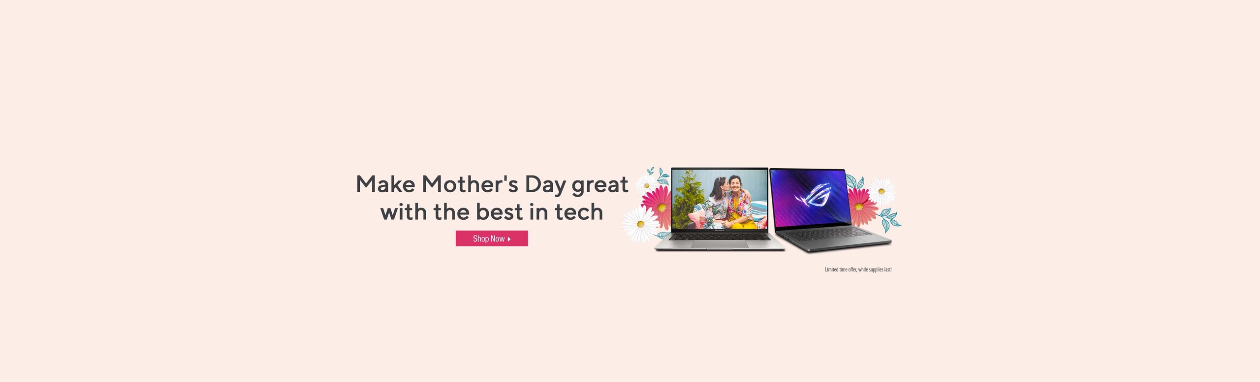 Image of flowers and laptops.  Make Mother's Day great with the best in tech.  Limited time offer, while supplies last.  Shop now