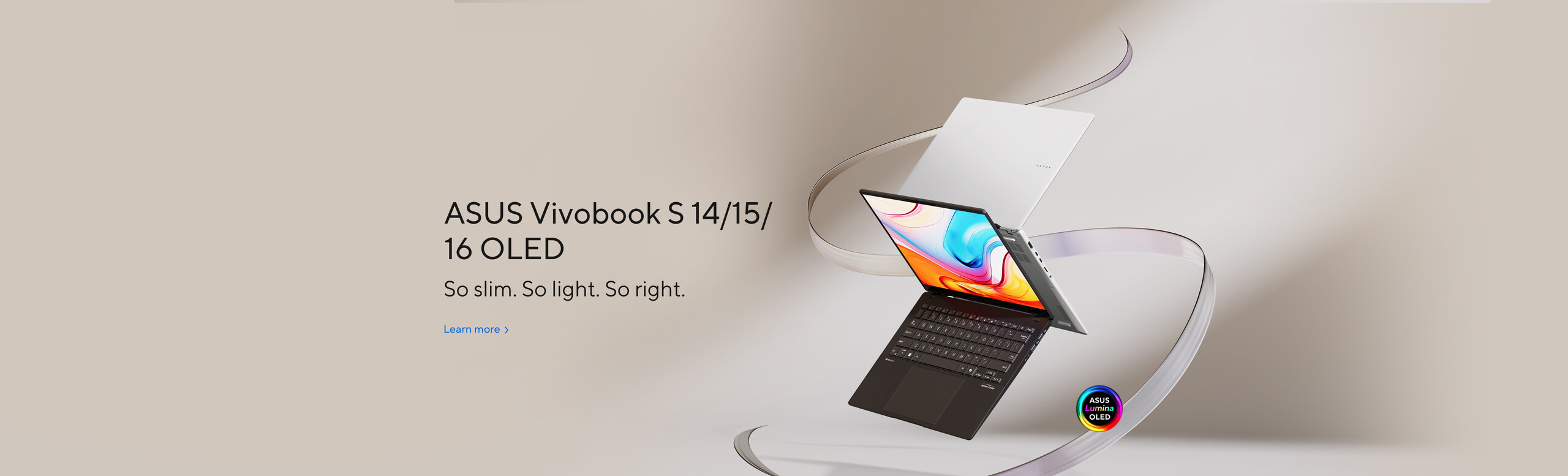 IMAGE OF Vivobook S14/15/16 OLED Laptops, Simply slim, simply stunning.  Learn more