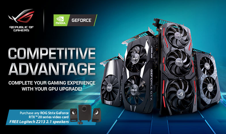 [FREE Logitech Z213 2.1 Speakers Claiming Only]
Complete your gaming experience with your GPU upgrade. Purchase select ROG STRIX GeForce RTX™ graphics cards and get the FREE 2.1 Logitech speakers!