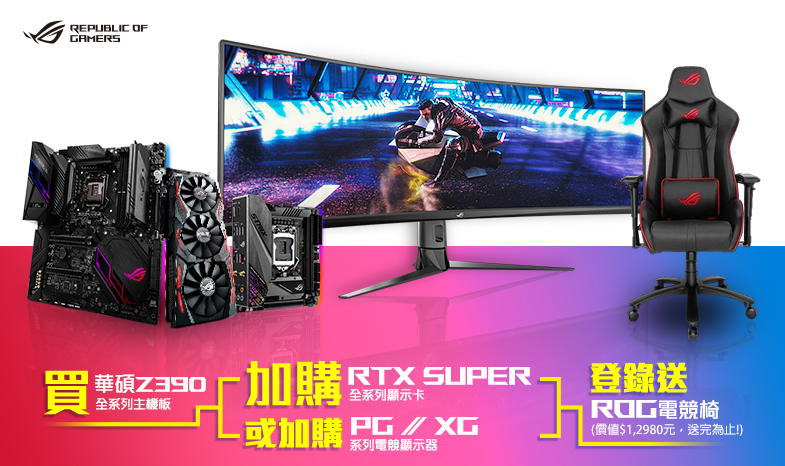 單筆購買華碩Z390全系列主機板+ RTX Super 系列顯示卡 或 PG/XG 系列電競顯示器，登錄送『ROG電競椅』 (價值$12,980元，送完為止)
