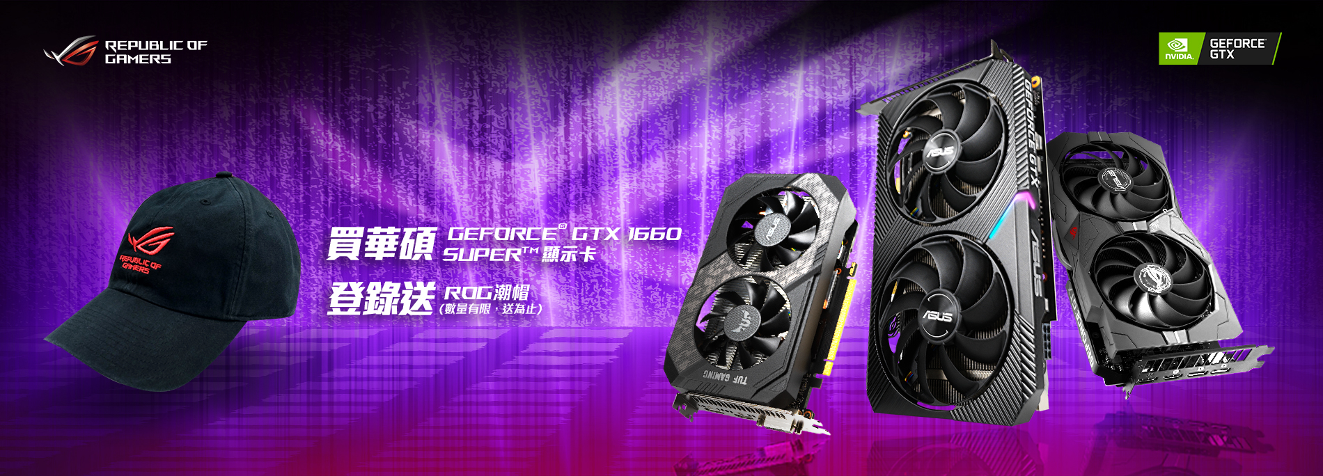 活動期間購買 華碩 GeForce® GTX 1660 SUPER  顯示卡，官網登錄送『ROG 潮帽 』(數量有限，送完為止)