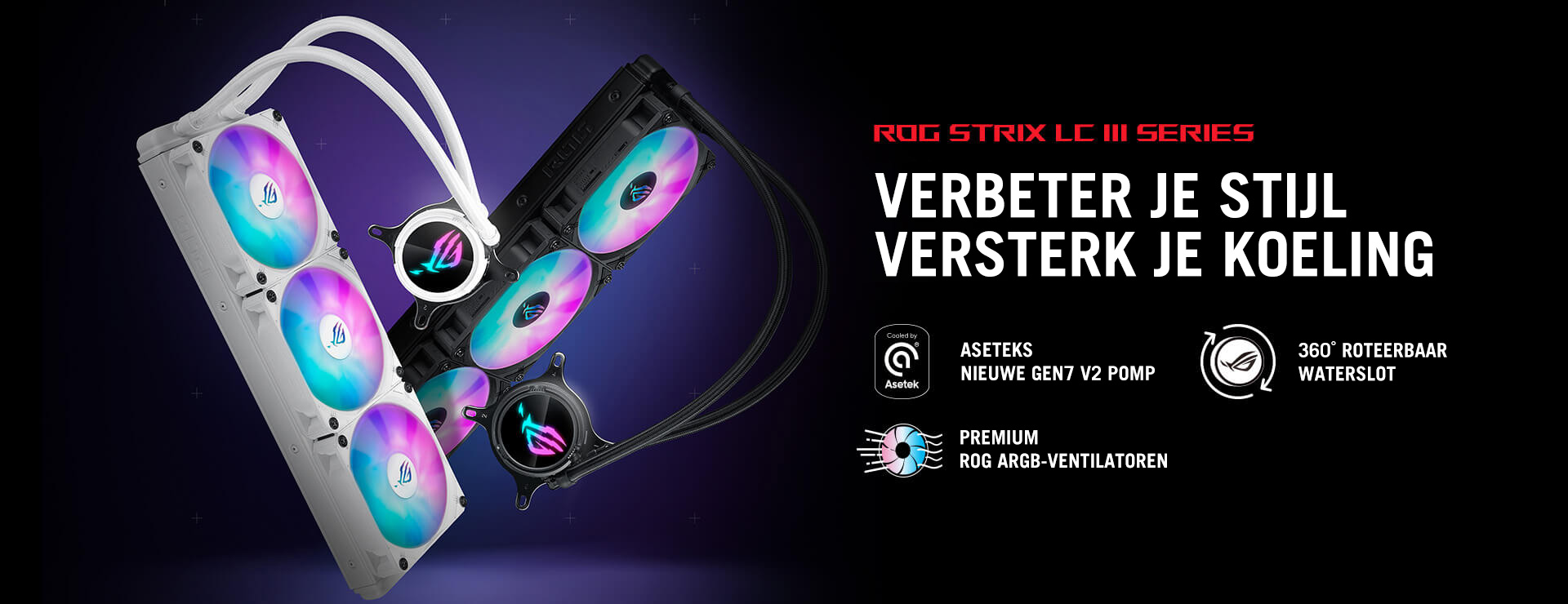 ROG Strix LC III-serie. VERBETER JE STIJL, VERSTERK JE KOELING. Met Aseteks nieuwe Gen7 V2-pomp, 360° draaibaar waterblok en Premium ROG ARGB-ventilatoren.